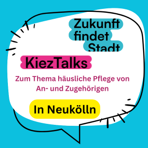 KiezTalks zur häuslichen Pflege in Neukölln!  Seien Sie dabei. Ihre Erfahrung zählt!